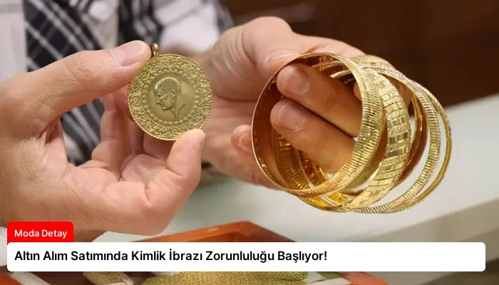 Altın Alım Satımında Kimlik İbrazı Zorunluluğu Başlıyor!