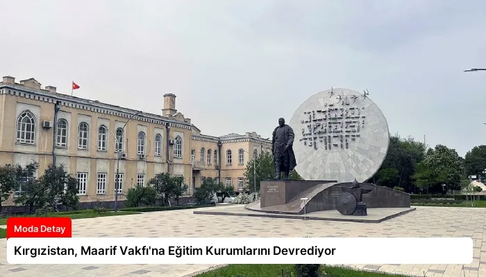 Kırgızistan, Maarif Vakfı’na Eğitim Kurumlarını Devrediyor