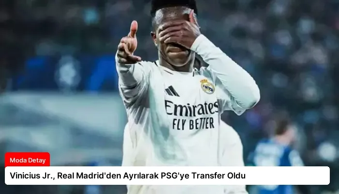 Vinicius Jr., Real Madrid’den Ayrılarak PSG’ye Transfer Oldu