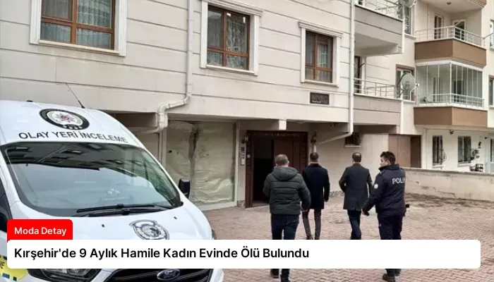 Kırşehir’de 9 Aylık Hamile Kadın Evinde Ölü Bulundu
