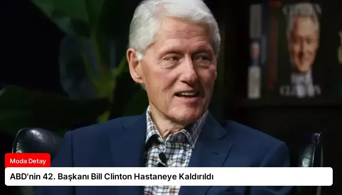 ABD’nin 42. Başkanı Bill Clinton Hastaneye Kaldırıldı