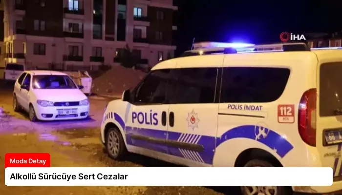 Alkollü Sürücüye Sert Cezalar
