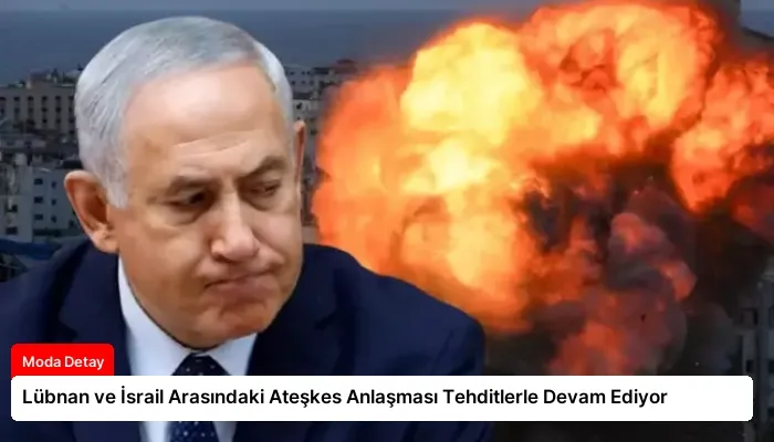 Lübnan ve İsrail Arasındaki Ateşkes Anlaşması Tehditlerle Devam Ediyor