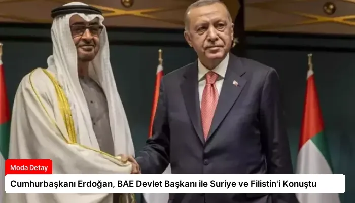 Cumhurbaşkanı Erdoğan, BAE Devlet Başkanı ile Suriye ve Filistin’i Konuştu