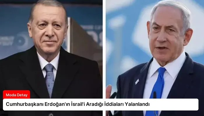 Cumhurbaşkanı Erdoğan’ın İsrail’i Aradığı İddiaları Yalanlandı