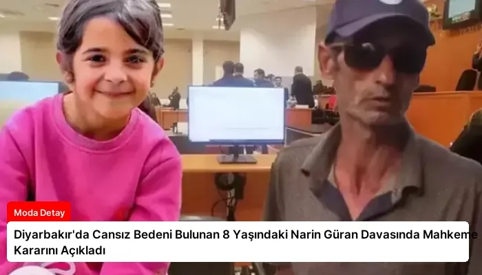 Diyarbakır’da Cansız Bedeni Bulunan 8 Yaşındaki Narin Güran Davasında Mahkeme Kararını Açıkladı