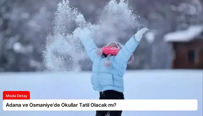 Adana ve Osmaniye’de Okullar Tatil Olacak mı?