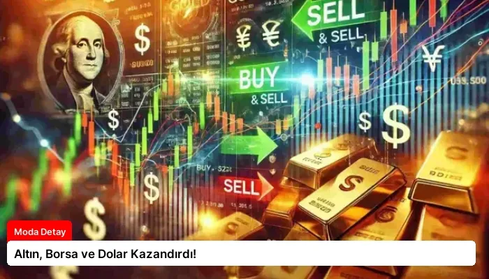 Altın, Borsa ve Dolar Kazandırdı!