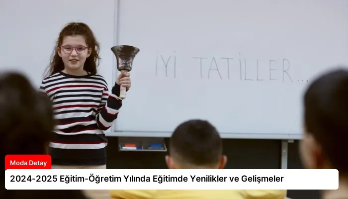 2024-2025 Eğitim-Öğretim Yılında Eğitimde Yenilikler ve Gelişmeler
