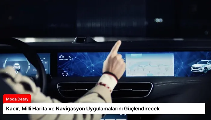 Kacır, Milli Harita ve Navigasyon Uygulamalarını Güçlendirecek