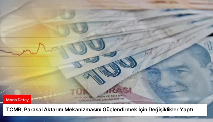 TCMB, Parasal Aktarım Mekanizmasını Güçlendirmek İçin Değişiklikler Yaptı