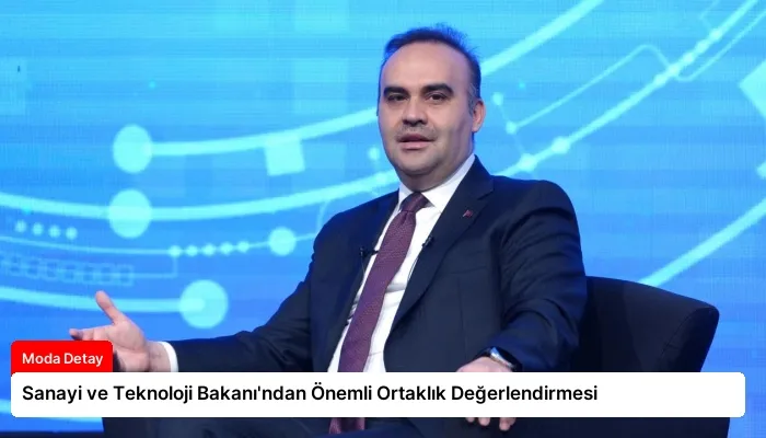 Sanayi ve Teknoloji Bakanı’ndan Önemli Ortaklık Değerlendirmesi