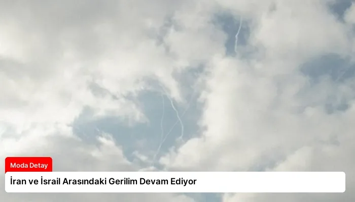 İran ve İsrail Arasındaki Gerilim Devam Ediyor