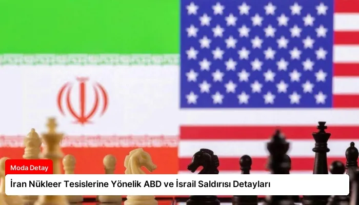 İran Nükleer Tesislerine Yönelik ABD ve İsrail Saldırısı Detayları