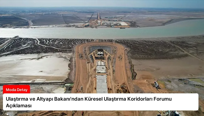 Ulaştırma ve Altyapı Bakanı’ndan Küresel Ulaştırma Koridorları Forumu Açıklaması