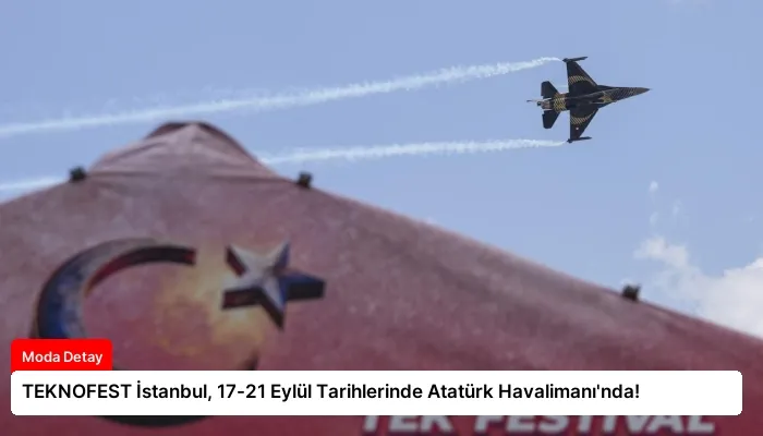 TEKNOFEST İstanbul, 17-21 Eylül Tarihlerinde Atatürk Havalimanı’nda!