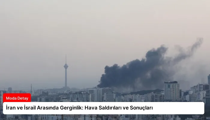İran ve İsrail Arasında Gerginlik: Hava Saldırıları ve Sonuçları