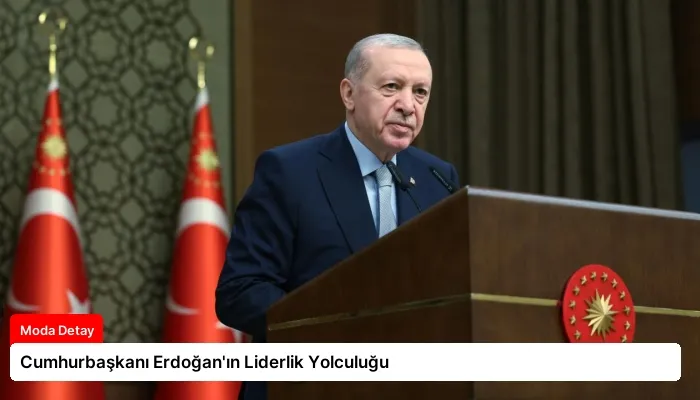 Cumhurbaşkanı Erdoğan’ın Liderlik Yolculuğu