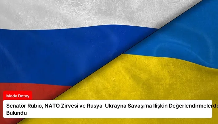 Senatör Rubio, NATO Zirvesi ve Rusya-Ukrayna Savaşı’na İlişkin Değerlendirmelerde Bulundu