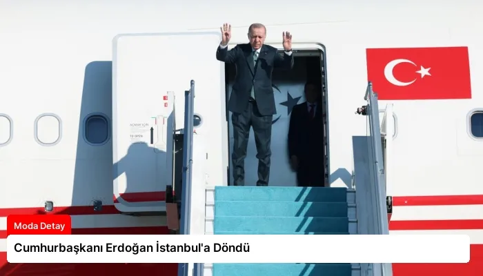 Cumhurbaşkanı Erdoğan İstanbul’a Döndü