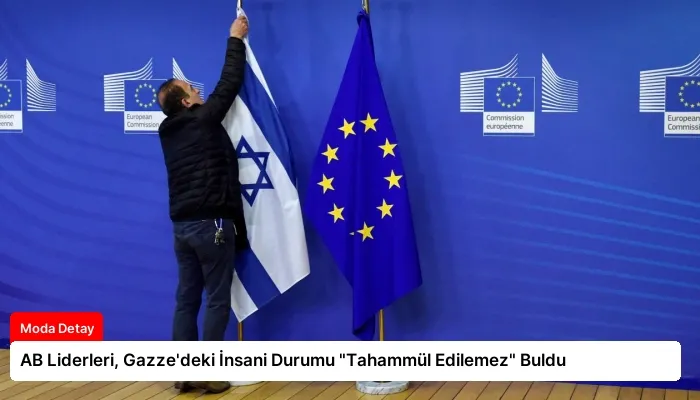 AB Liderleri, Gazze’deki İnsani Durumu “Tahammül Edilemez” Buldu