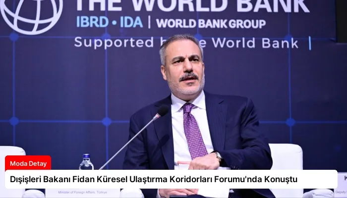 Dışişleri Bakanı Fidan Küresel Ulaştırma Koridorları Forumu’nda Konuştu