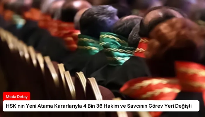 HSK’nın Yeni Atama Kararlarıyla 4 Bin 36 Hakim ve Savcının Görev Yeri Değişti