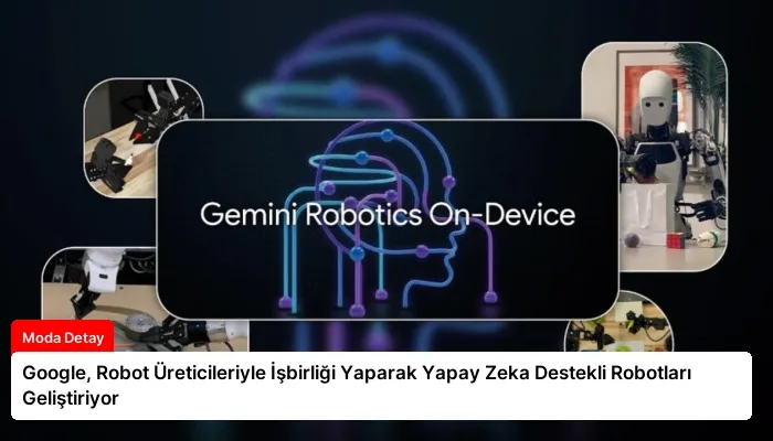 Google, Robot Üreticileriyle İşbirliği Yaparak Yapay Zeka Destekli Robotları Geliştiriyor