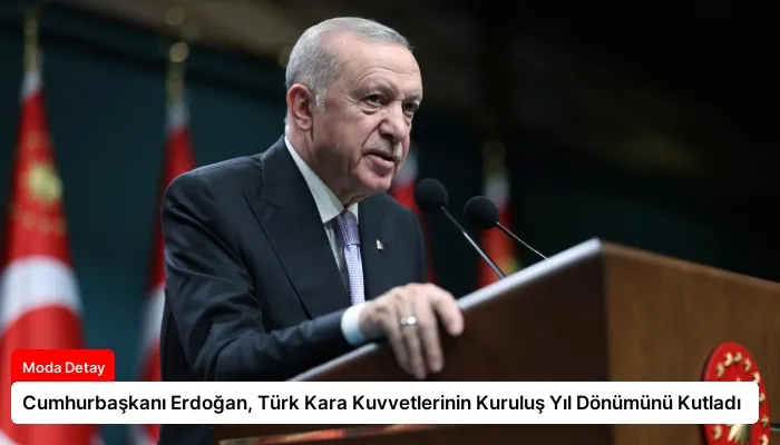 Cumhurbaşkanı Erdoğan, Türk Kara Kuvvetlerinin Kuruluş Yıl Dönümünü Kutladı