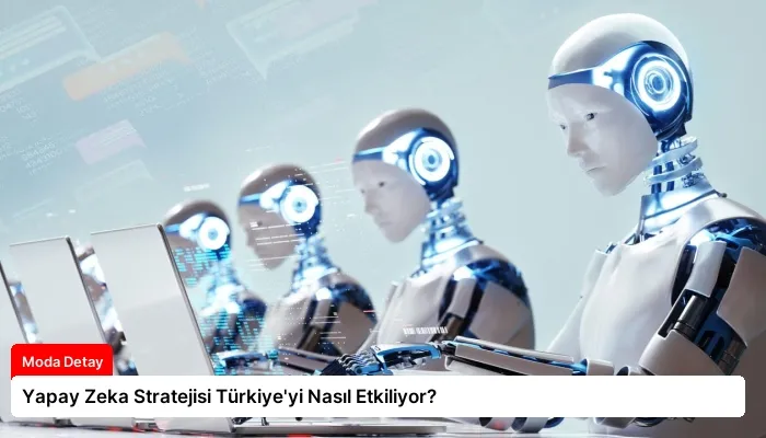 Yapay Zeka Stratejisi Türkiye’yi Nasıl Etkiliyor?
