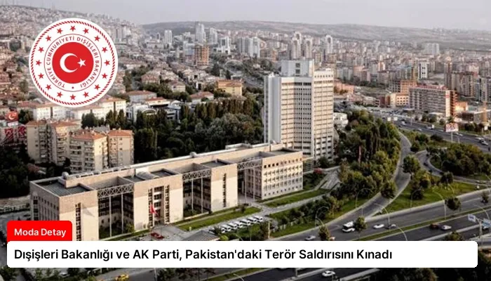 Dışişleri Bakanlığı ve AK Parti, Pakistan’daki Terör Saldırısını Kınadı