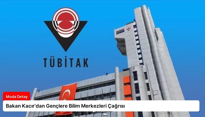 Bakan Kacır’dan Gençlere Bilim Merkezleri Çağrısı