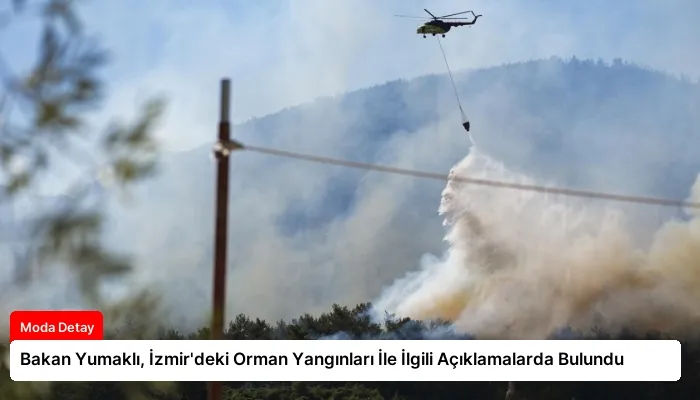 Bakan Yumaklı, İzmir’deki Orman Yangınları İle İlgili Açıklamalarda Bulundu