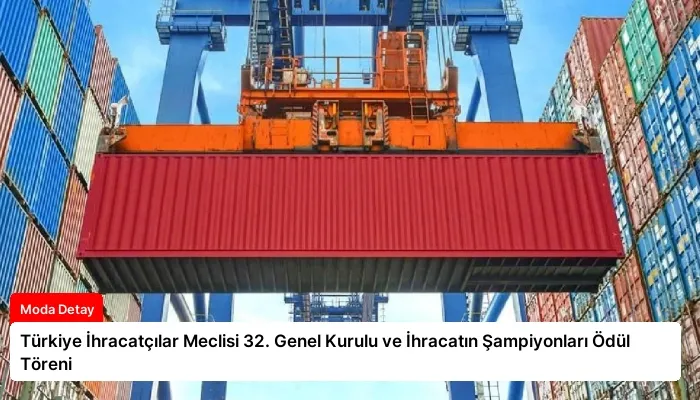 Türkiye İhracatçılar Meclisi 32. Genel Kurulu ve İhracatın Şampiyonları Ödül Töreni