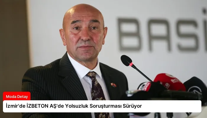 İzmir’de İZBETON AŞ’de Yolsuzluk Soruşturması Sürüyor