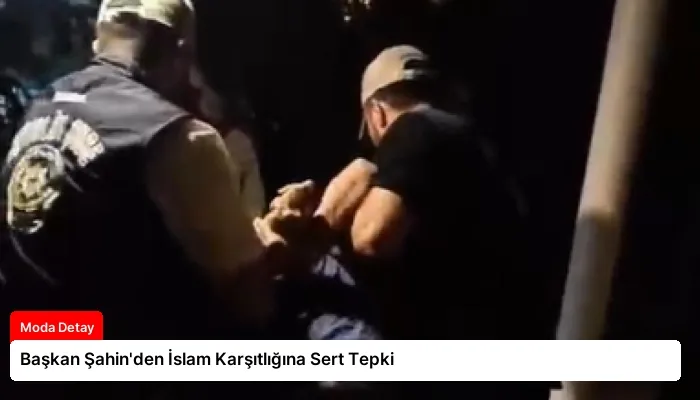 Başkan Şahin’den İslam Karşıtlığına Sert Tepki
