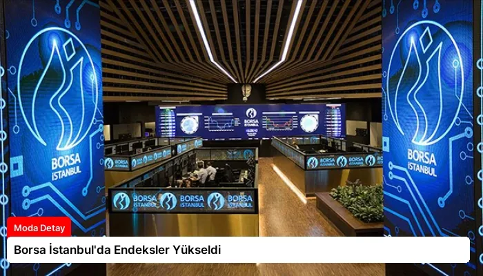 Borsa İstanbul’da Endeksler Yükseldi