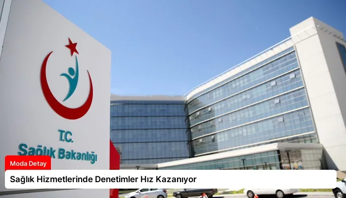 Sağlık Hizmetlerinde Denetimler Hız Kazanıyor