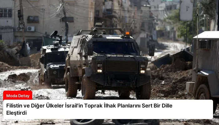Filistin ve Diğer Ülkeler İsrail’in Toprak İlhak Planlarını Sert Bir Dille Eleştirdi