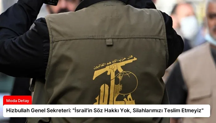 Hizbullah Genel Sekreteri: “İsrail’in Söz Hakkı Yok, Silahlarımızı Teslim Etmeyiz”