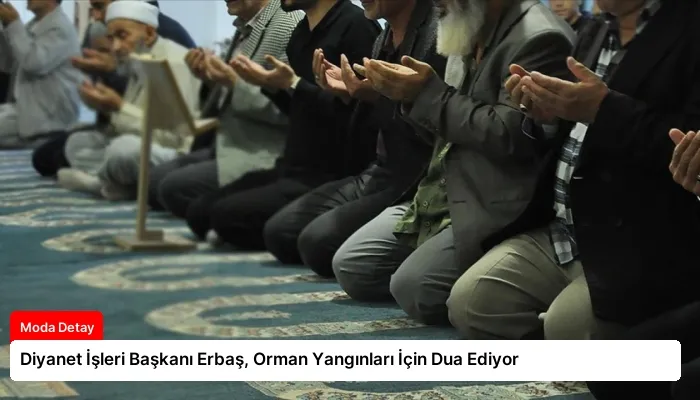 Diyanet İşleri Başkanı Erbaş, Orman Yangınları İçin Dua Ediyor