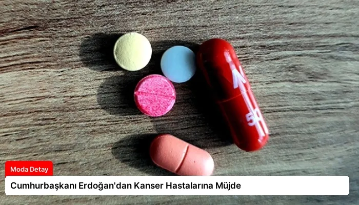 Cumhurbaşkanı Erdoğan’dan Kanser Hastalarına Müjde