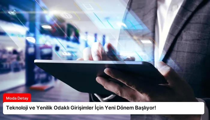 Teknoloji ve Yenilik Odaklı Girişimler İçin Yeni Dönem Başlıyor!
