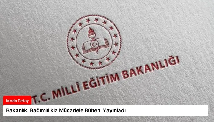 Bakanlık, Bağımlılıkla Mücadele Bülteni Yayınladı