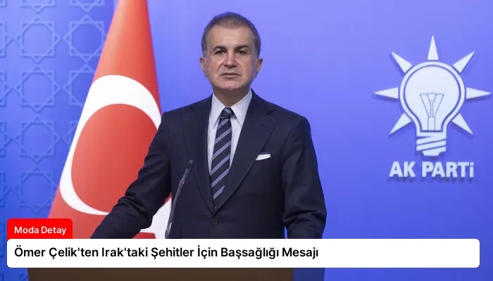 Ömer Çelik’ten Irak’taki Şehitler İçin Başsağlığı Mesajı