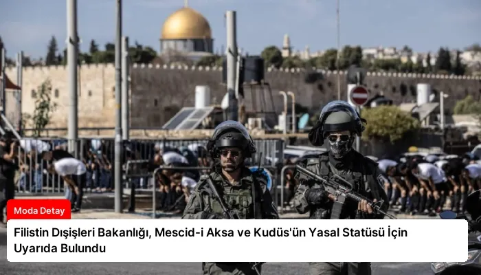 Filistin Dışişleri Bakanlığı, Mescid-i Aksa ve Kudüs’ün Yasal Statüsü İçin Uyarıda Bulundu