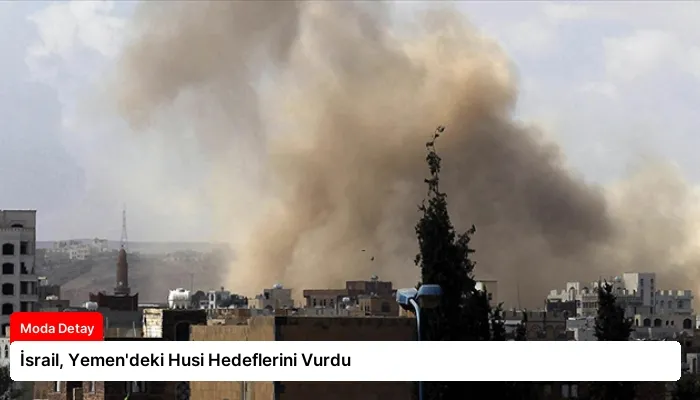 İsrail, Yemen’deki Husi Hedeflerini Vurdu