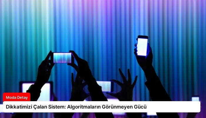 Dikkatimizi Çalan Sistem: Algoritmaların Görünmeyen Gücü