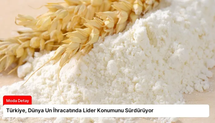 Türkiye, Dünya Un İhracatında Lider Konumunu Sürdürüyor