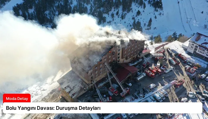 Bolu Yangını Davası: Duruşma Detayları